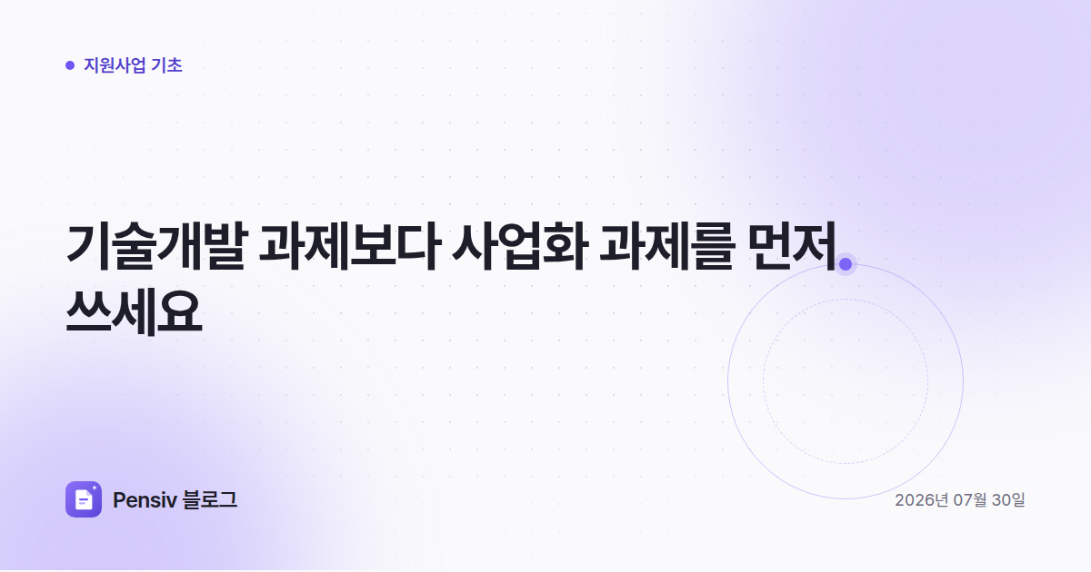 기술개발 과제보다 사업화 과제를 먼저 쓰세요